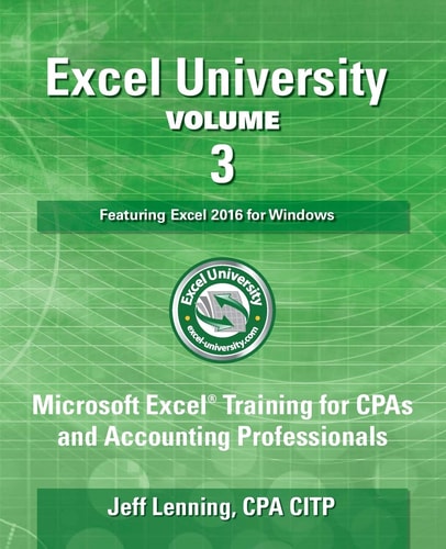 Excel University Volume 3 - Featuring Excel 2016 for Windows Microsoft Excel Training for CPAs and Accounting Professionals