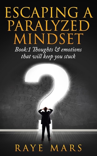 Escaping a Paralyzed Mindset Thoughts and Emotions That Will Keep You Stuck