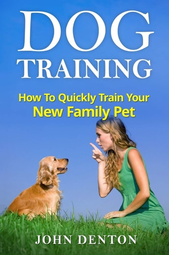 Dog Training How to Quickly Train Your New Family Pet