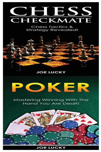 Chess Checkmate and Poker Chess Tactics and Strategy Revealed! and Mastering Winning with the Hand You Are Dealt!