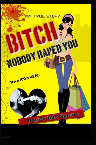 BITCH. . Nobody Raped You
