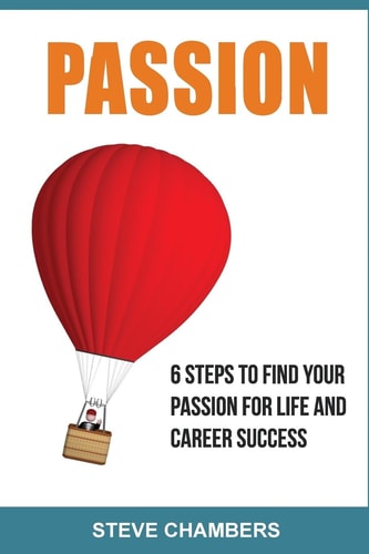 Passion 6 Steps to Find Your Passion for Life and Career Success
