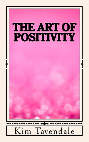 The Art of Positivity A Practical Guide to Creating a Positive Mindset