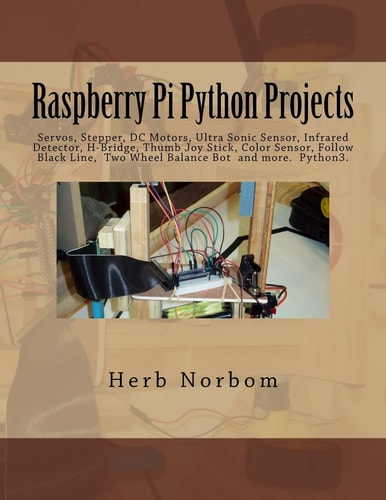 Raspberry Pi Python Projects Servos, Stepper, DC Motors, Ultra Sonic Sensor, Infrared Detector, Thumb Joy Stick and More