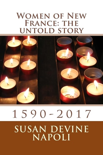 Women of New France The Untold Story: 1590-2017