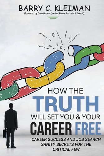 How the TRUTH Will Set You and Your Career Free Career Success and Job Search Sanity for the Critical Few
