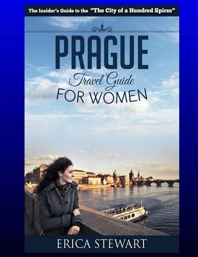 Prague The Complete Insider ́s Guide for Women Traveling to Prague.:: Travel Czech Republic Eastern Europe Guidebook. Eastern Europe Czech Republic General Short Reads Women Travel.