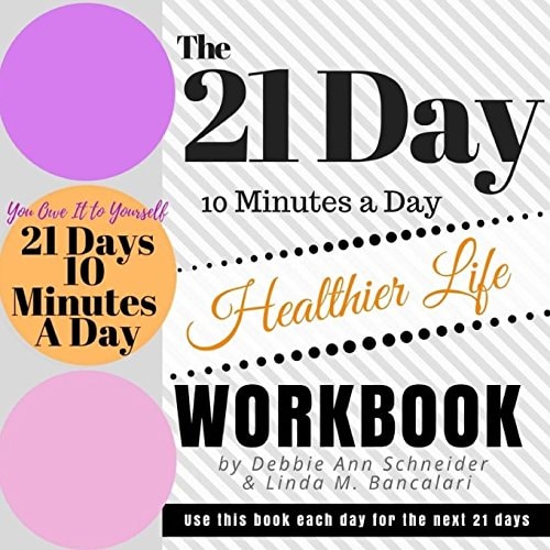 The 21 Day 10 Minutes A Day To A Healthier Life Workbook How to Create a Healthier Life in 21 Days