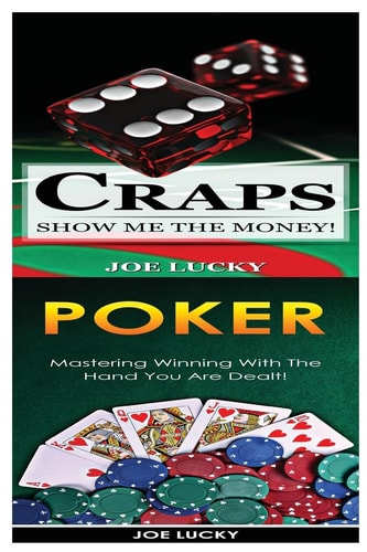 Craps and Poker Show Me the Money! and Mastering Winning with the Hand You Are Dealt!