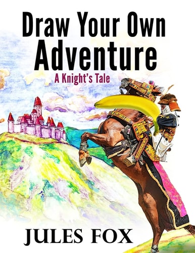 Draw Your Own Adventure - A Knight's Tale A Hilarious Choose Your Own Story Coloring Book For Children Ages 8-12