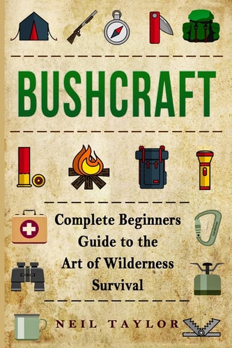 Bushcraft Bushcraft Complete Begginers Guide To The Art Of Wilderness Survival