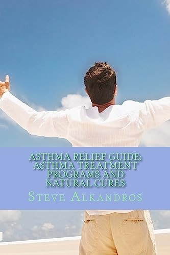 Asthma Relief Guide: Asthma Treatment Programs and Natural Cures Breath Free, Breath Easy