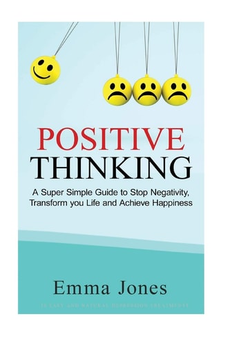 Positive Thinking A Super Simple Guide to Stop Negativity, Transform Your Life and Achieve Happiness
