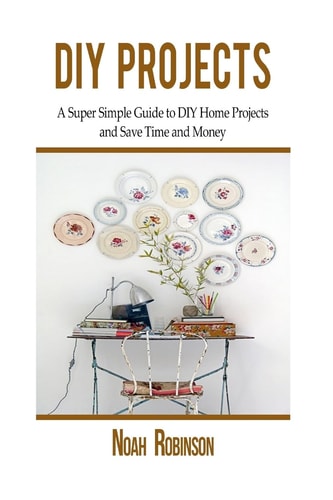 DIY Projects A Super Simple Guide to DIY Home Projects and Save Time and Money