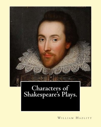 Characters of Shakespeare's Plays. By: William Hazlitt, Introduction By: Sir Arthur Thomas Quiller-Couch (1863-1944) Sir Arthur Thomas Quiller-Couch ( 21 November 1863 - 12 May 1944) Was a Cornish Writer Who Published Using the Pseudonym Q. Although a Pro