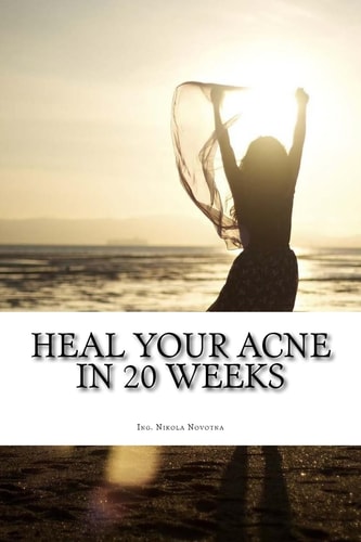 Heal Your Acne in 20 Weeks Everyday Skin Care Plan