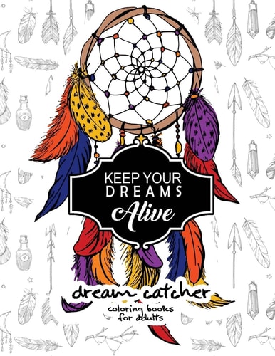 Keep Your Dream Alive Dream Catcher Coloring Books Dream Catcher Book for Kids and Grown-Ups