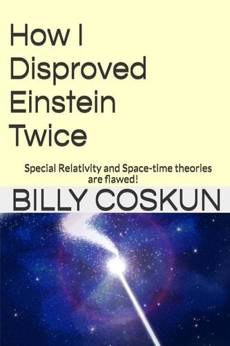 How I Disproved Einstein Twice Einstein's Special Relativity and Space-Time Theories Are Flawed!