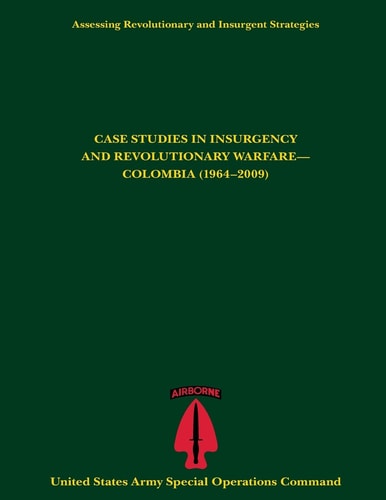 Assessing Revolutionary and Insurgent Strategies CASE STUDIES in INSURGENCY and REVOLUTIONARY WARFARE- COLOMBIA (1964-2009)