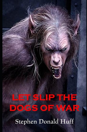 Let Slip the Dogs of War Death Eidolons: Collected Short Stories 2014