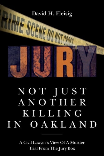 Not Just Another Killing in Oakland A Civil Lawyer's View of a Murder Trial from the Jury Box