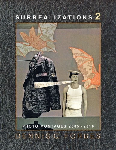 Surrealizations 2 More Montage Art of Dennis C. Forbes, 2005-2016