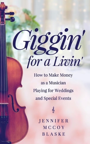 Giggin' for a Livin' How to Make Money As a Musician Playing for Weddings and Special Events