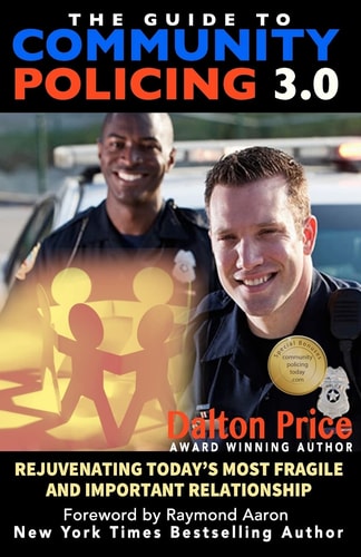 The Guide to Community Policing 3.0 Rejuvenating Today's Most Fragile and Important Relationship