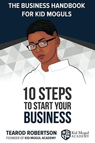 The Business Handbook for Kid Moguls 10 Steps to Start Your Business