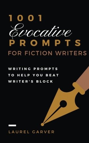 1001 Evocative Prompts for Fiction Writers Writing Prompts to Help You Beat Writer's Block