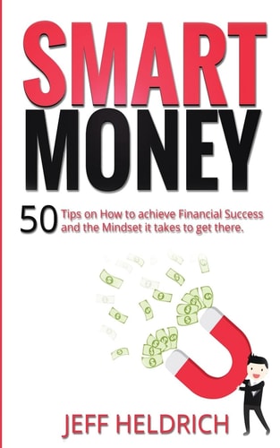 Smart Money 50 Tips on How to Achieve Financial Success and the Mindset It Takes to Get There