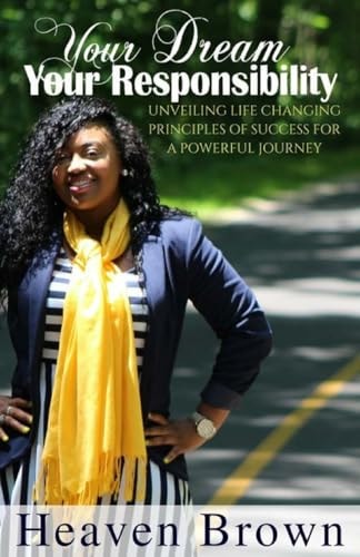 Your Dream Your Responsibility Unveiling Life Changing Principles Of Success For A Powerful Journey