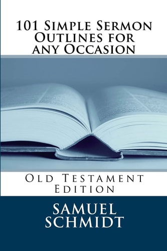 101 Simple Sermon Outlines for Any Occasion Old Testament Edition