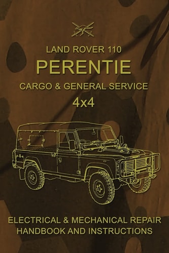 Land Rover 110 Perentie Cargo and General Service 4x4 Electrical and Mechanical Repair Handbook and Instructions
