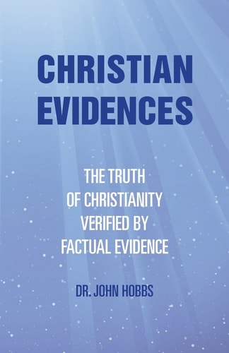 Christian Evidences The Truth of Christianity Verified by Factual Evidence