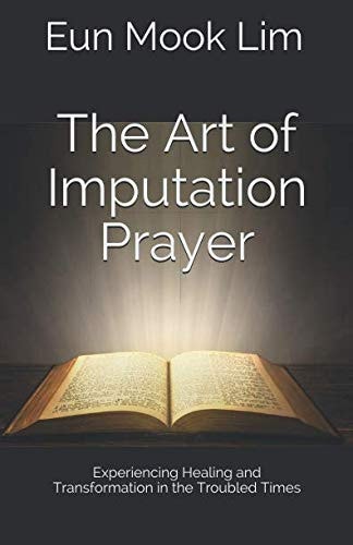The Art of Imputation Prayer Experiencing Healing and Transformation in the Troubled Times