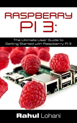 Raspberry Pi 3 The Ultimate User Guide to Getting Started with Raspberry Pi 3