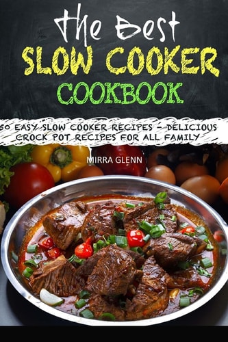 The Best Slow Cooker Cookbook 50 Easy Slow Cooker Recipes - Delicious Crock Pot Recipes for All Family
