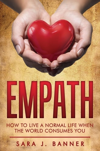 Empath Life Of An Empath: How To Live A Normal Life When The World Consumes You