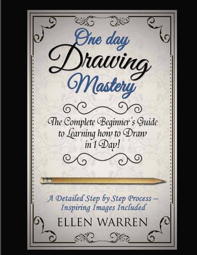 Drawing: One Day Drawing Mastery The Complete Beginner's Guide to Learning to Draw in Under 1 Day! a Step by Step Process to Learn - Inspiring Images . Art Drawing Pencil Graphic Design