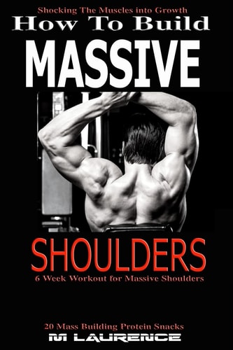 How To Build Massive Shoulders 6 Week Workout for Huge Shoulders, Shocking the Muscles Into Growth, Building Massive Traps, Build Huge Shoulders, 20 Mass Building Protein Snacks, Workouts for Muscle Building