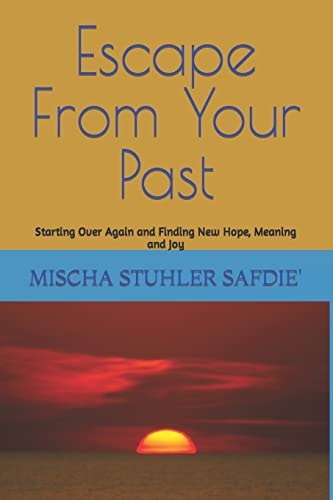 Escape From Your Past Starting Over Again and Finding New Hope, Meaning and Joy