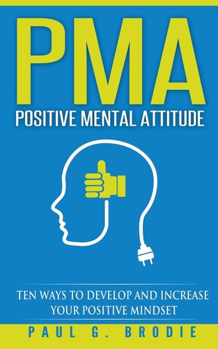 PMA Positive Mental Attitude Ten Ways to Develop and Increase Your Positive Mindset