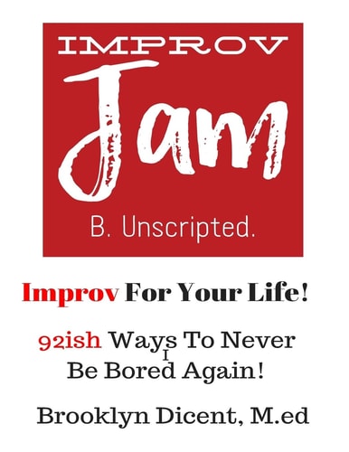 Improv Jam: Improv Your Life! 92ish Ways Never Be Bored Again