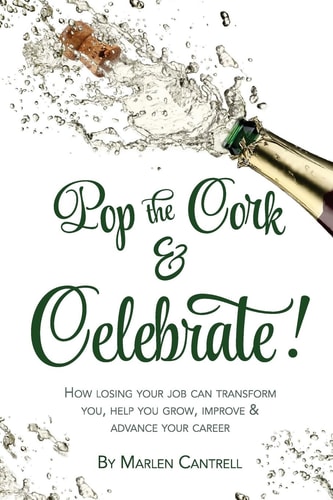 Pop the Cork and Celebrate! Because Losing Your Job May Be the Nudge You Need to Evolve and Grow Professionally and Personally