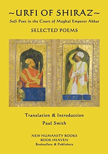 Urfi of Shiraz - Sufi Poet in the Court of Mughal Emperor Akbar Selected Poems