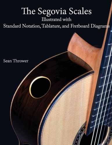 The Segovia Scales Illustrated with Standard Notation, Tablature, and Fretboard Diagrams