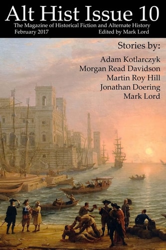 Alt Hist Issue 10 The Magazine of Historical Fiction and Alternate History