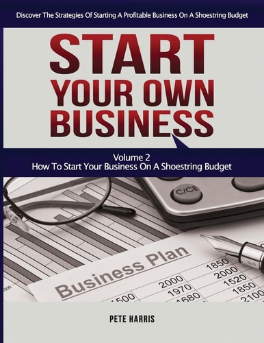 Start Your Own Business How To Start Your Own Business On A Shoestring Budget - Book 2 Of The Start Your Own Business Series - Discover The Strategies Of Starting A Profitable Business On A Limited Budget