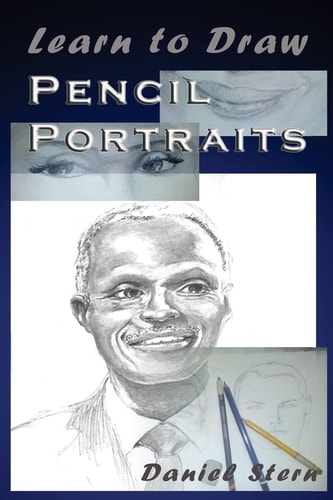 Learn to Draw Pencil Portraits Step-By-step Drawing Techniques and Secrets for Beginners and Intermediates - in a Few Days You Would Be Drawing Like a Professional!